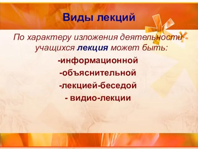 Виды лекций По характеру изложения деятельности учащихся лекция может быть: -информационной -объяснительной -лекцией-беседой - видио-лекции