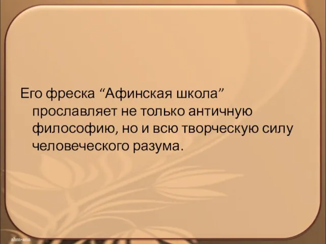 Его фреска “Афинская школа” прославляет не только античную философию, но и всю творческую силу человеческого разума.