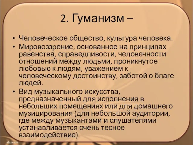 2. Гуманизм – Человеческое общество, культура человека. Мировоззрение, основанное на принципах равенства,