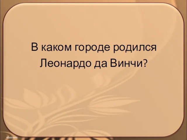 В каком городе родился Леонардо да Винчи?