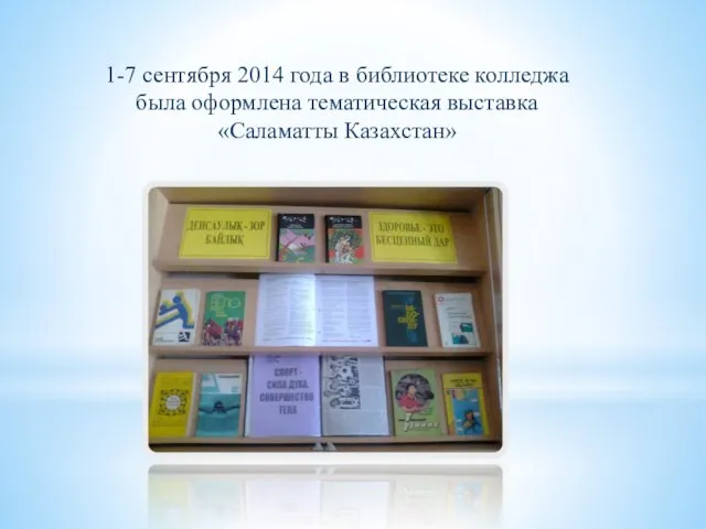 1-7 сентября 2014 года в библиотеке колледжа была оформлена тематическая выставка «Саламатты Казахстан»