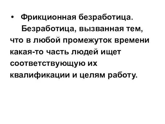 Фрикционная безработица. Безработица, вызванная тем, что в любой промежуток времени какая-то часть