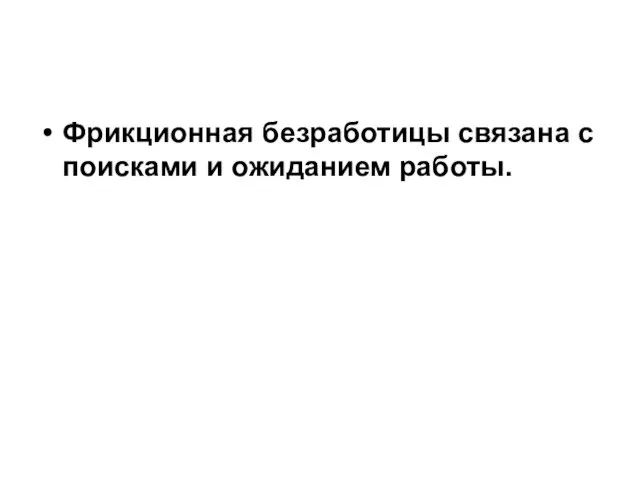 Фрикционная безработицы связана с поисками и ожиданием работы.