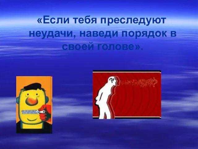 «Если тебя преследуют неудачи, наведи порядок в своей голове».