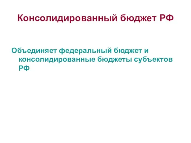 Консолидированный бюджет РФ Объединяет федеральный бюджет и консолидированные бюджеты субъектов РФ