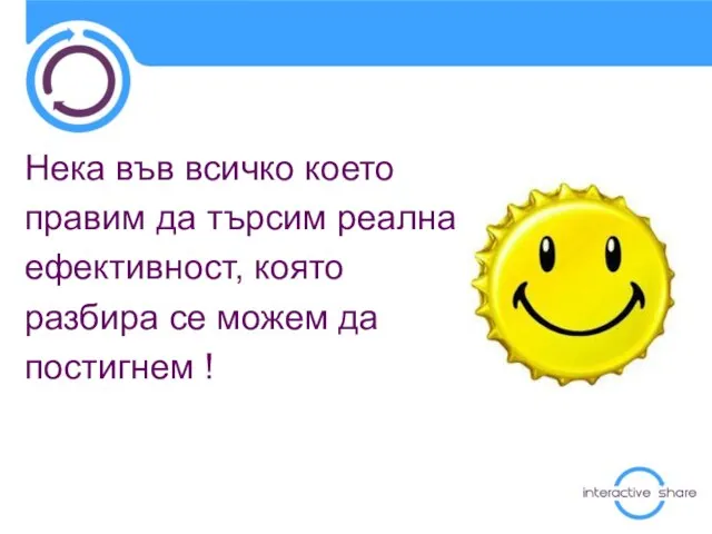 Нека във всичко което правим да търсим реална ефективност, която разбира се можем да постигнем !