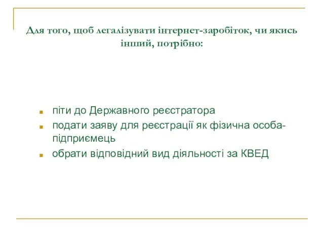 Для того, щоб легалізувати інтернет-заробіток, чи якись інший, потрібно: піти до Державного