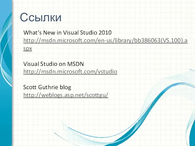 Ссылки What’s New in Visual Studio 2010 http://msdn.microsoft.com/en-us/library/bb386063(VS.100).aspx Visual Studio on MSDN