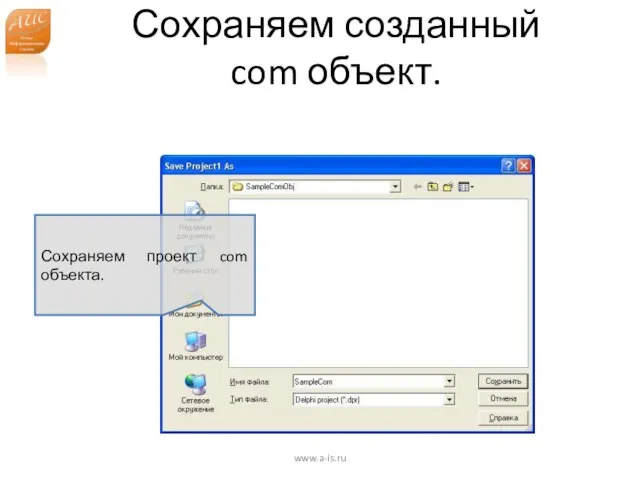 Сохраняем созданный com объект. www.a-is.ru Сохраняем проект com объекта.