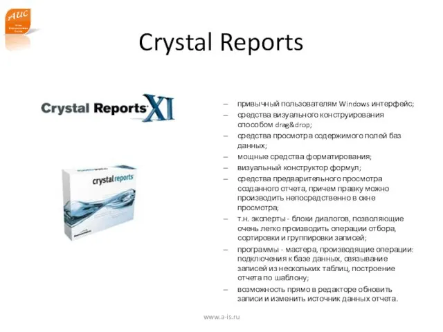 Crystal Reports привычный пользователям Windows интерфейс; средства визуального конструирования способом drag&drop; средства