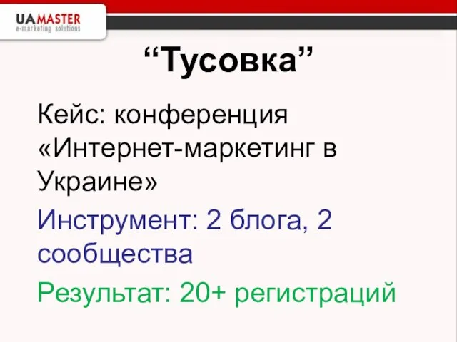 “Тусовка” Кейс: конференция «Интернет-маркетинг в Украине» Инструмент: 2 блога, 2 сообщества Результат: 20+ регистраций