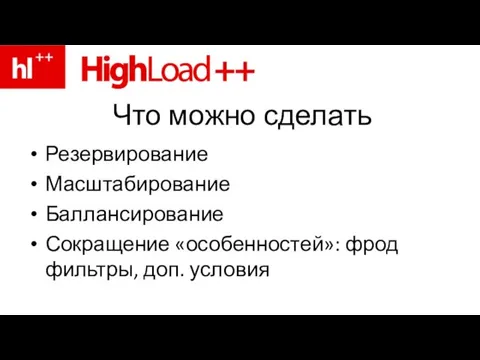 Что можно сделать Резервирование Масштабирование Баллансирование Сокращение «особенностей»: фрод фильтры, доп. условия