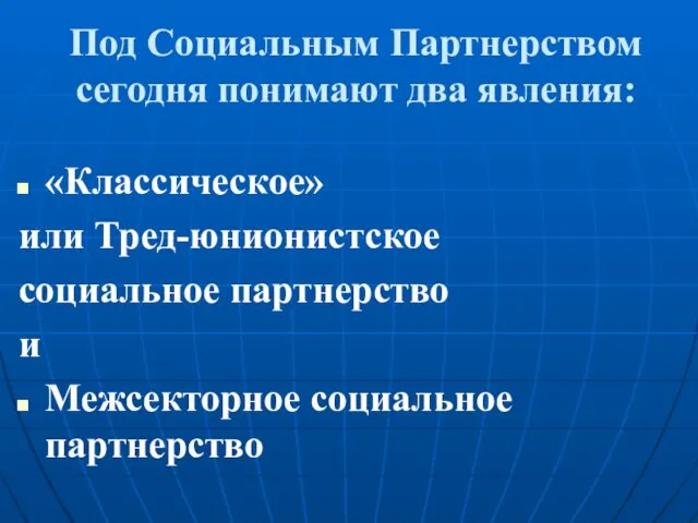 Под Социальным Партнерством сегодня понимают два явления: «Классическое» или Тред-юнионистское социальное партнерство и Межсекторное социальное партнерство