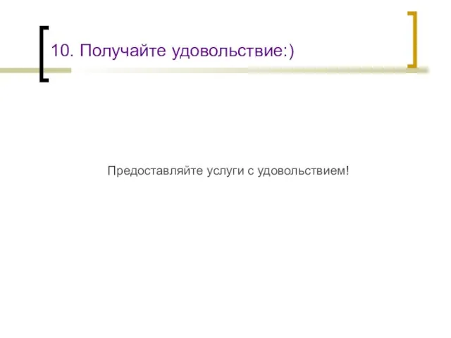 10. Получайте удовольствие:) Предоставляйте услуги с удовольствием!