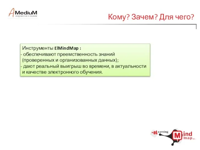 Кому? Зачем? Для чего? Инструменты ElMindMap : обеспечивают преемственность знаний (проверенных и