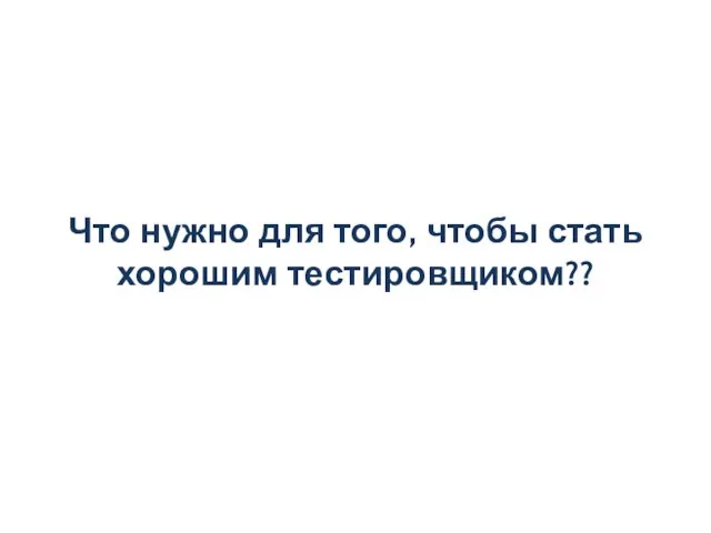 Что нужно для того, чтобы стать хорошим тестировщиком??