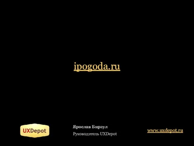 ipogoda.ru Ярослав Бирзул Руководитель UXDepot www.uxdepot.ru