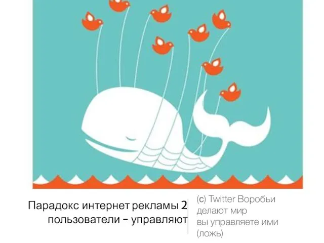 Парадокс интернет рекламы 2 пользователи - управляют (с) Twitter Воробьи делают мир вы управляете ими (ложь)