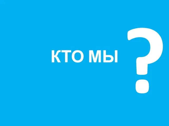 КТО МЫ ?