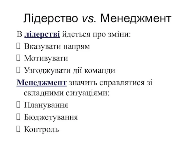 Лідерство vs. Менеджмент В лідерстві йдеться про зміни: Вказувати напрям Мотивувати Узгоджувати