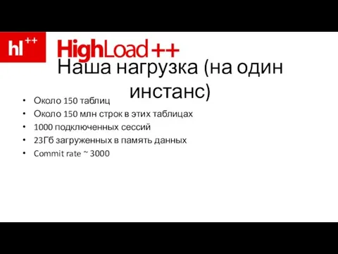 Наша нагрузка (на один инстанс) Около 150 таблиц Около 150 млн строк