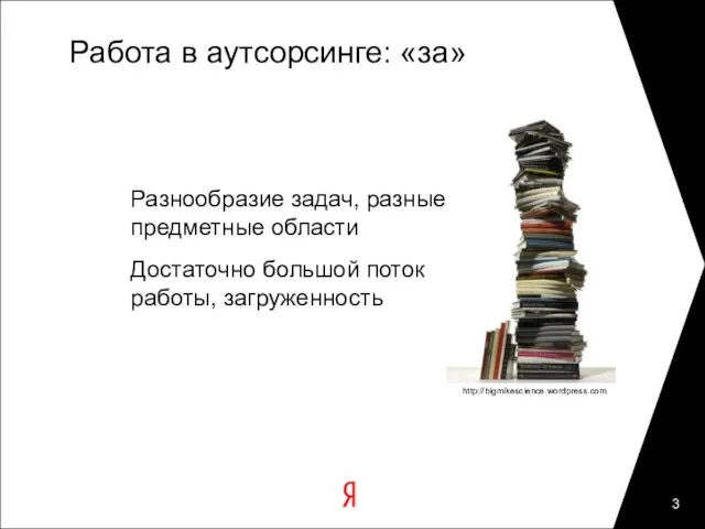 Работа в аутсорсинге: «за» Разнообразие задач, разные предметные области Достаточно большой поток работы, загруженность http://bigmikescience.wordpress.com