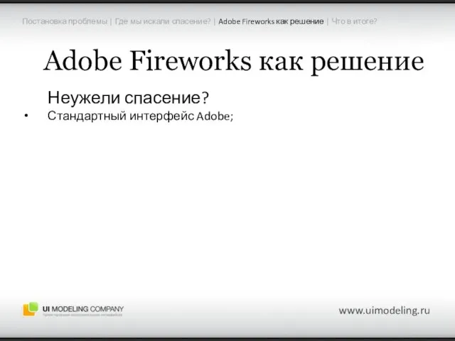 Adobe Fireworks как решение Неужели спасение? Стандартный интерфейс Adobe; www.uimodeling.ru Постановка проблемы