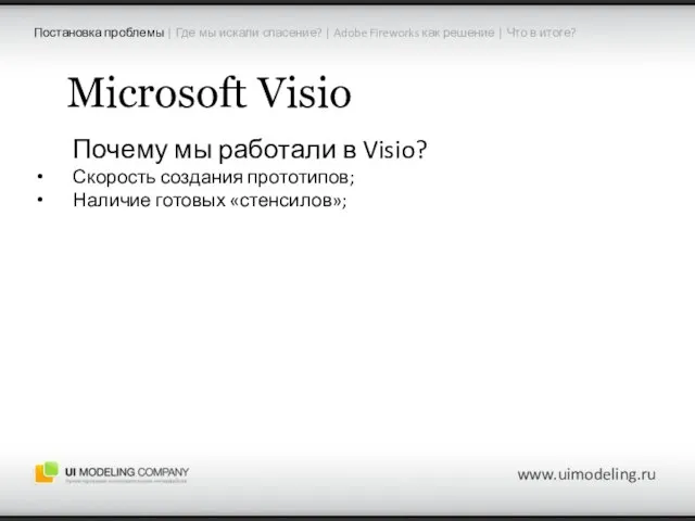 www.uimodeling.ru Microsoft Visio Почему мы работали в Visio? Скорость создания прототипов; Наличие