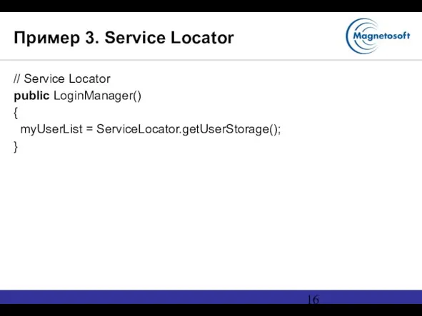 Пример 3. Service Locator // Service Locator public LoginManager() { myUserList = ServiceLocator.getUserStorage(); }