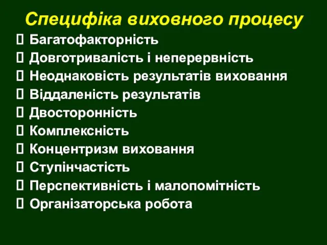 Специфіка виховного процесу Багатофакторність Довготривалість і неперервність Неоднаковість результатів виховання Віддаленість результатів