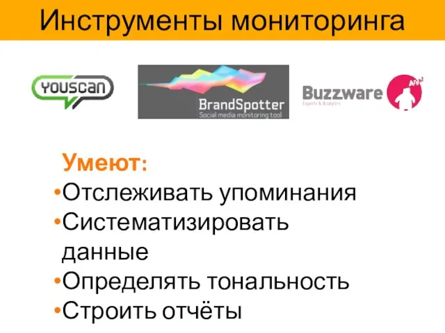 Инструменты мониторинга Умеют: Отслеживать упоминания Систематизировать данные Определять тональность Строить отчёты