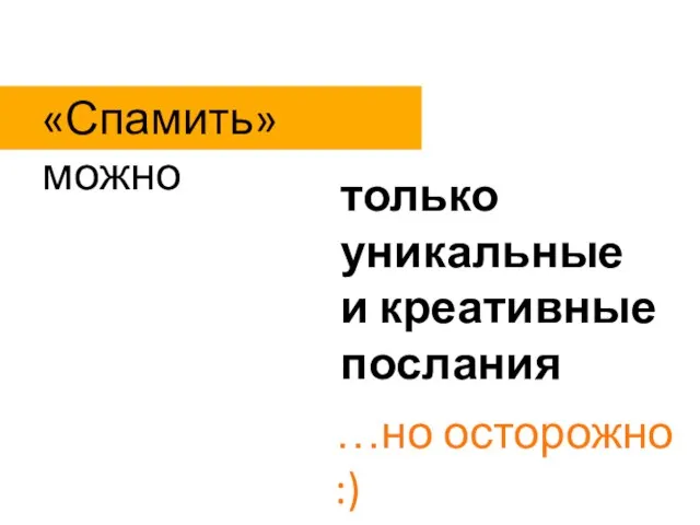 «Спамить» можно только уникальные и креативные послания …но осторожно :)