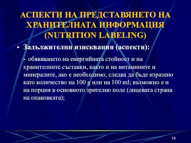 АСПЕКТИ НА ПРЕДСТАВЯНЕТО НА ХРАНИТЕЛНАТА ИНФОРМАЦИЯ (NUTRITION LABELING) Задължителни изисквания (аспекти): -