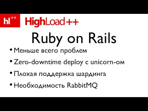 Меньше всего проблем Zero-downtime deploy с unicorn-ом Плохая поддержка шардинга Необходимость RabbitMQ Ruby on Rails