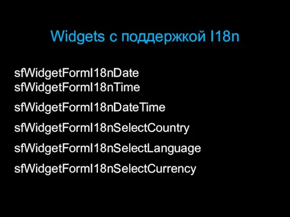 sfWidgetFormI18nDate sfWidgetFormI18nTime sfWidgetFormI18nDateTime sfWidgetFormI18nSelectCountry sfWidgetFormI18nSelectLanguage sfWidgetFormI18nSelectCurrency Widgets с поддержкой I18n