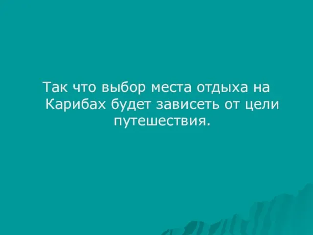 Так что выбор места отдыха на Карибах будет зависеть от цели путешествия.