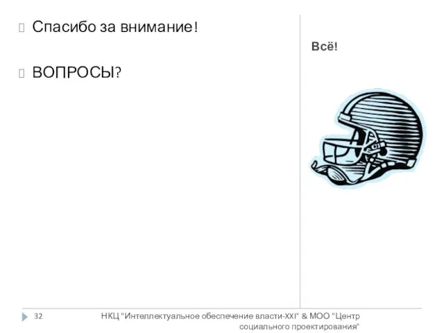 Всё! Спасибо за внимание! ВОПРОСЫ? НКЦ "Интеллектуальное обеспечение власти-XXI" & МОО "Центр социального проектирования"