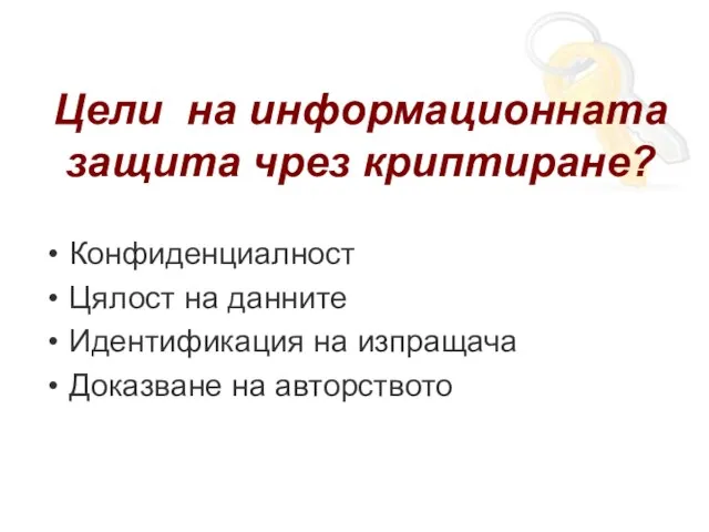 Цели на информационната защита чрез криптиране? Конфиденциалност Цялост на данните Идентификация на изпращача Доказване на авторството