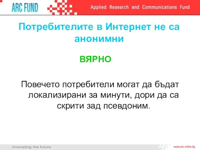 Потребителите в Интернет не са анонимни ВЯРНО Повечето потребители могат да бъдат