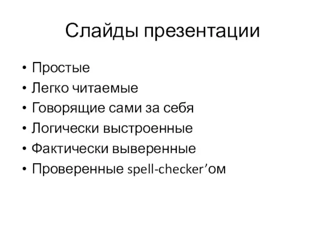 Слайды презентации Простые Легко читаемые Говорящие сами за себя Логически выстроенные Фактически выверенные Проверенные spell-checker’ом