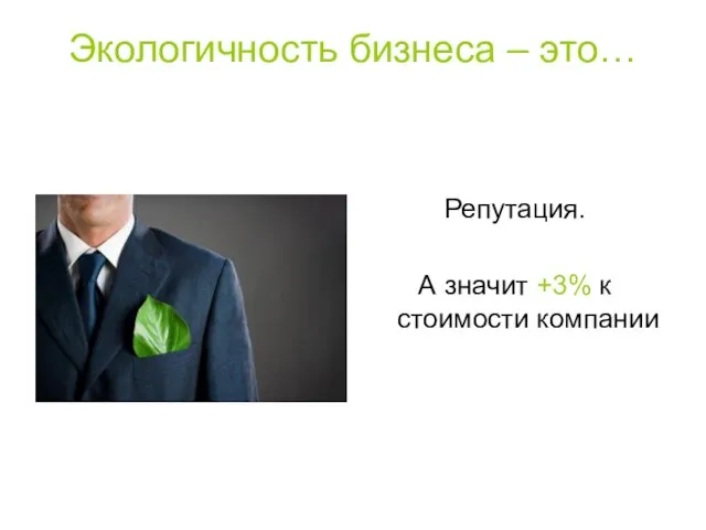 Экологичность бизнеса – это… Репутация. А значит +3% к стоимости компании