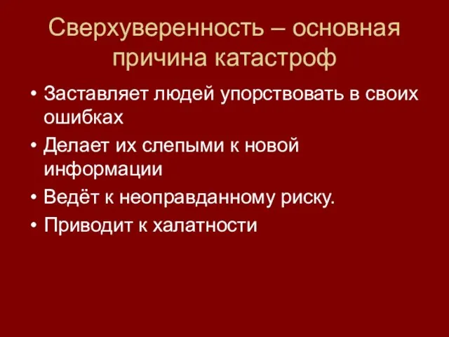 Сверхуверенность – основная причина катастроф Заставляет людей упорствовать в своих ошибках Делает