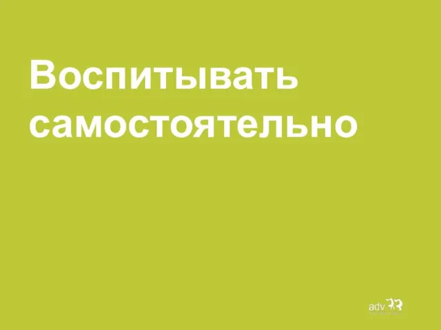 Воспитывать самостоятельно