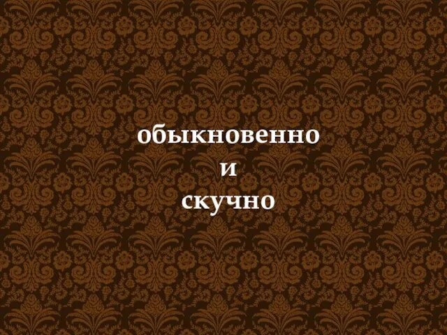 обыкновенно и скучно