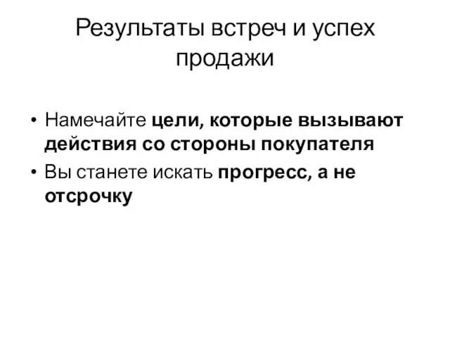 Результаты встреч и успех продажи Намечайте цели, которые вызывают действия со стороны