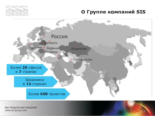 О Группе компаний SIS Более 20 офисов в 7 странах Заказчики в