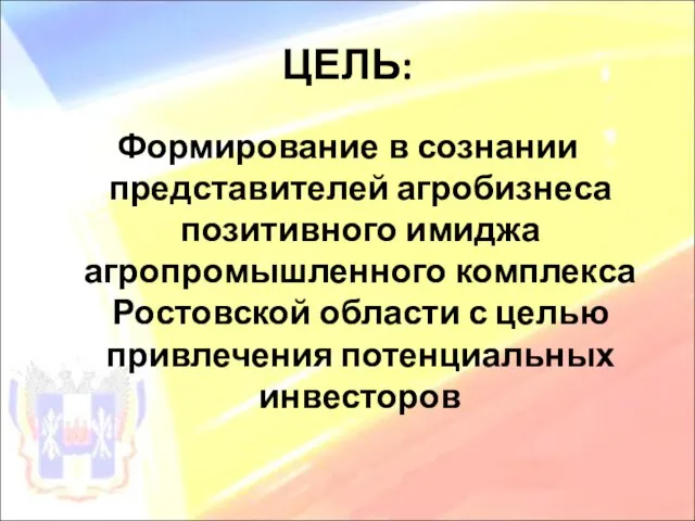 ЦЕЛЬ: Формирование в сознании представителей агробизнеса позитивного имиджа агропромышленного комплекса Ростовской области