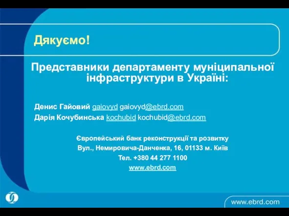 Дякуємо! Представники департаменту муніципальної інфраструктури в Україні: Денис Гайовий gaiovyd gaiovyd@ebrd.com Дарія