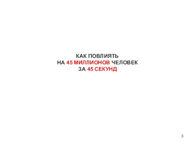 КАК ПОВЛИЯТЬ НА 45 МИЛЛИОНОВ ЧЕЛОВЕК ЗА 45 СЕКУНД