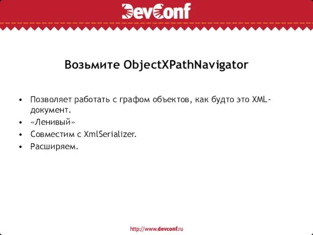 Возьмите ObjectXPathNavigator Позволяет работать с графом объектов, как будто это XML-документ. «Ленивый» Совместим с XmlSerializer. Расширяем.